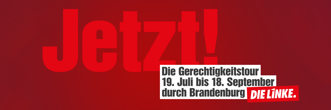 Grafik mit Text: Jetzt! Die Gerechtigkeitstour 19. Juli bis 18. September durch Brandenburg. DIE LINKE.